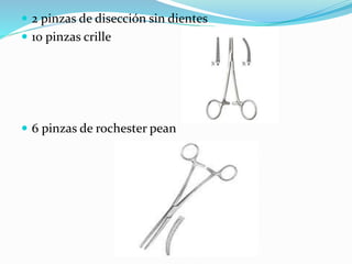  2 pinzas de disección sin dientes 
 10 pinzas crille 
 6 pinzas de rochester pean 
 
