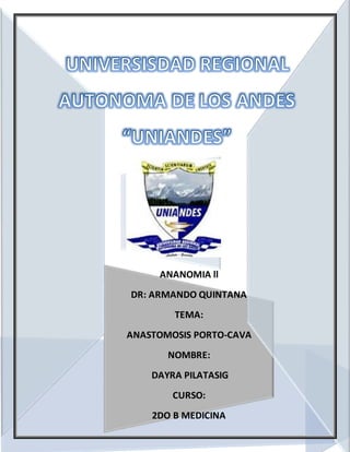 ANANOMIA ll
DR: ARMANDO QUINTANA
TEMA:
ANASTOMOSIS PORTO-CAVA
NOMBRE:
DAYRA PILATASIG
CURSO:
2DO B MEDICINA
 