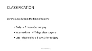 CLASSIFICATION
Chronologically from the time of surgery
• Early - < 3 days after surgery
• Intermediate 4-7 days after sur...