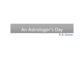 An Astrologer’s Day
-R. K. Narayan
 