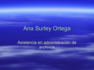 Ana Surley Ortega Asistencia en administración de archivos 