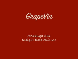 GrapeVin
Anasuya Das
Insight Data Science
 