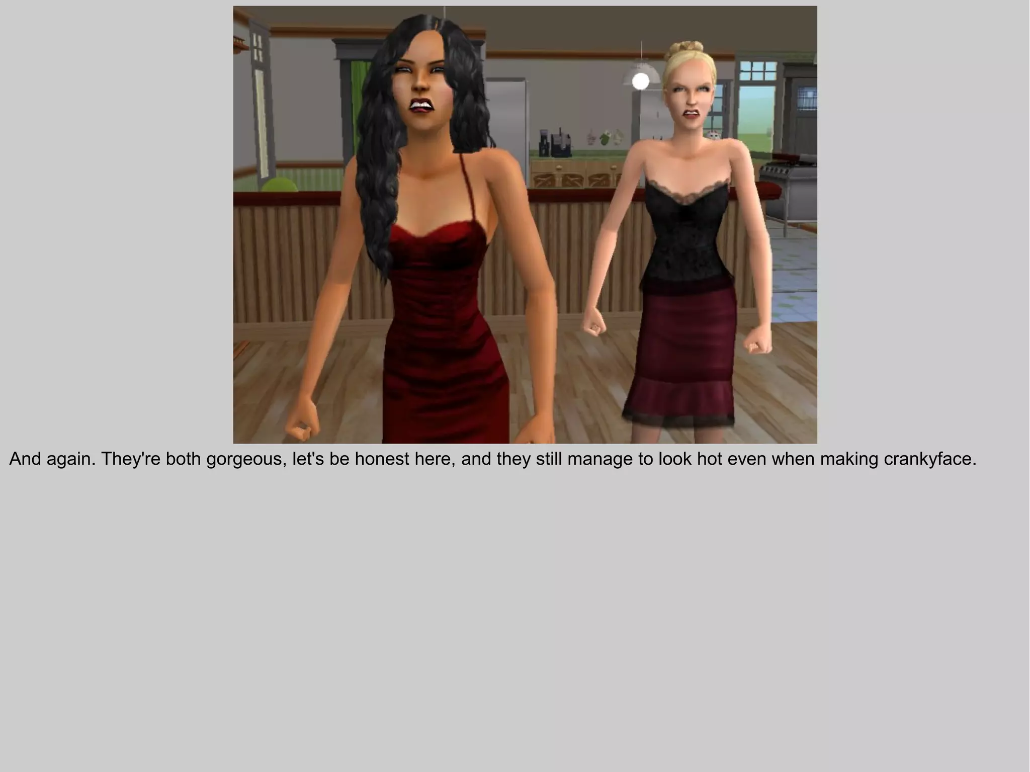 And again. They're both gorgeous, let's be honest here, and they still manage to look hot even when making crankyface.
 