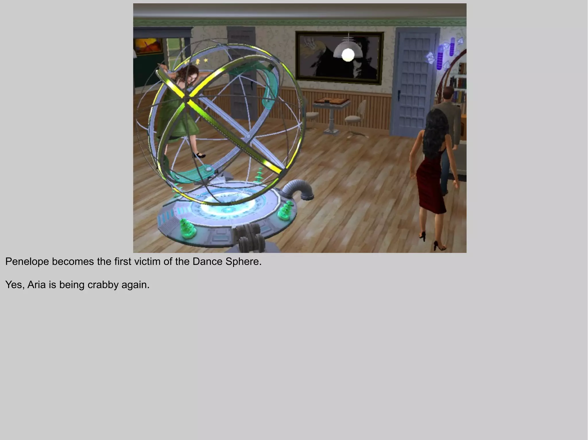 Penelope becomes the first victim of the Dance Sphere.

Yes, Aria is being crabby again.
 