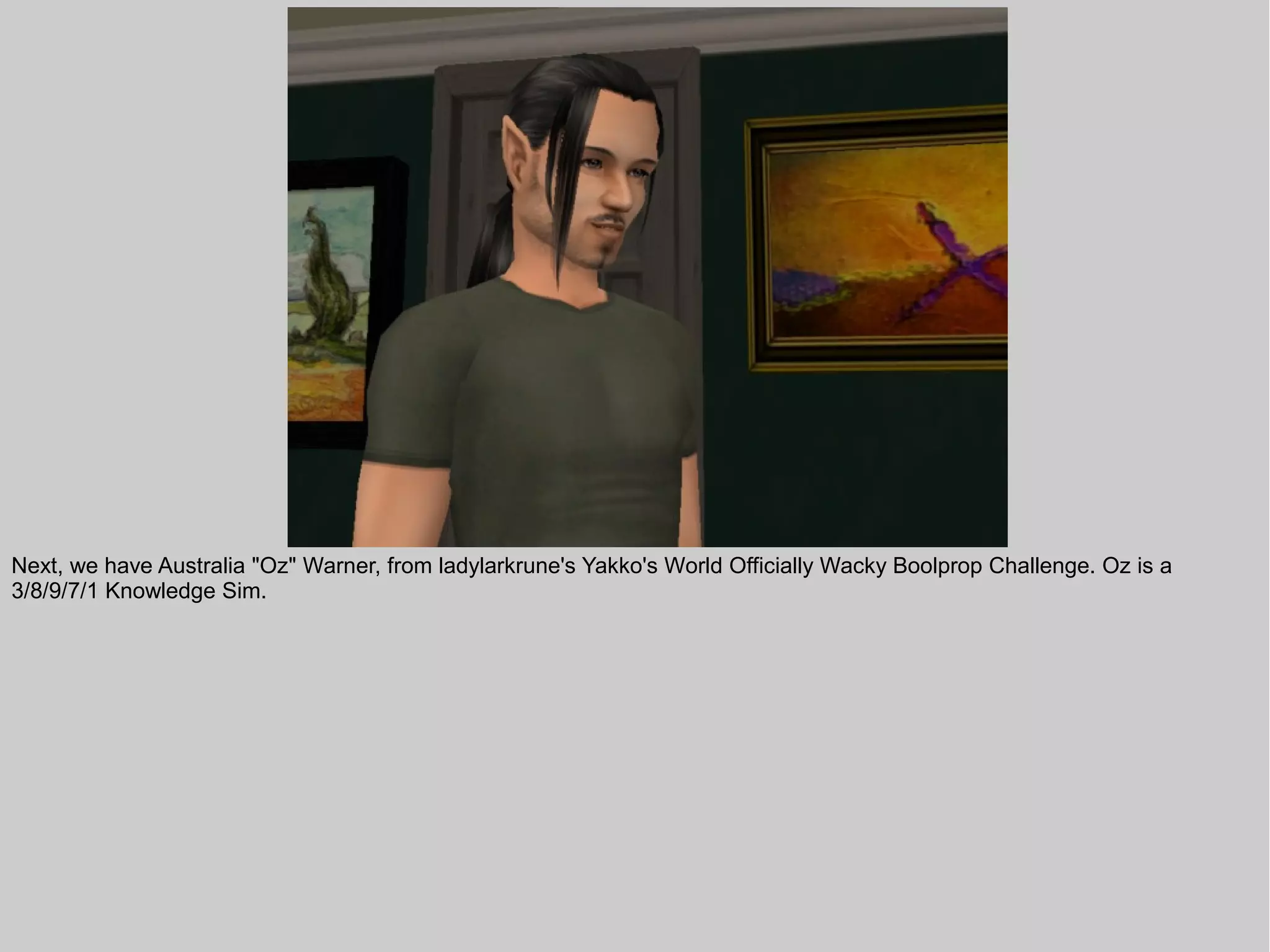 Next, we have Australia "Oz" Warner, from ladylarkrune's Yakko's World Officially Wacky Boolprop Challenge. Oz is a
3/8/9/7/1 Knowledge Sim.
 