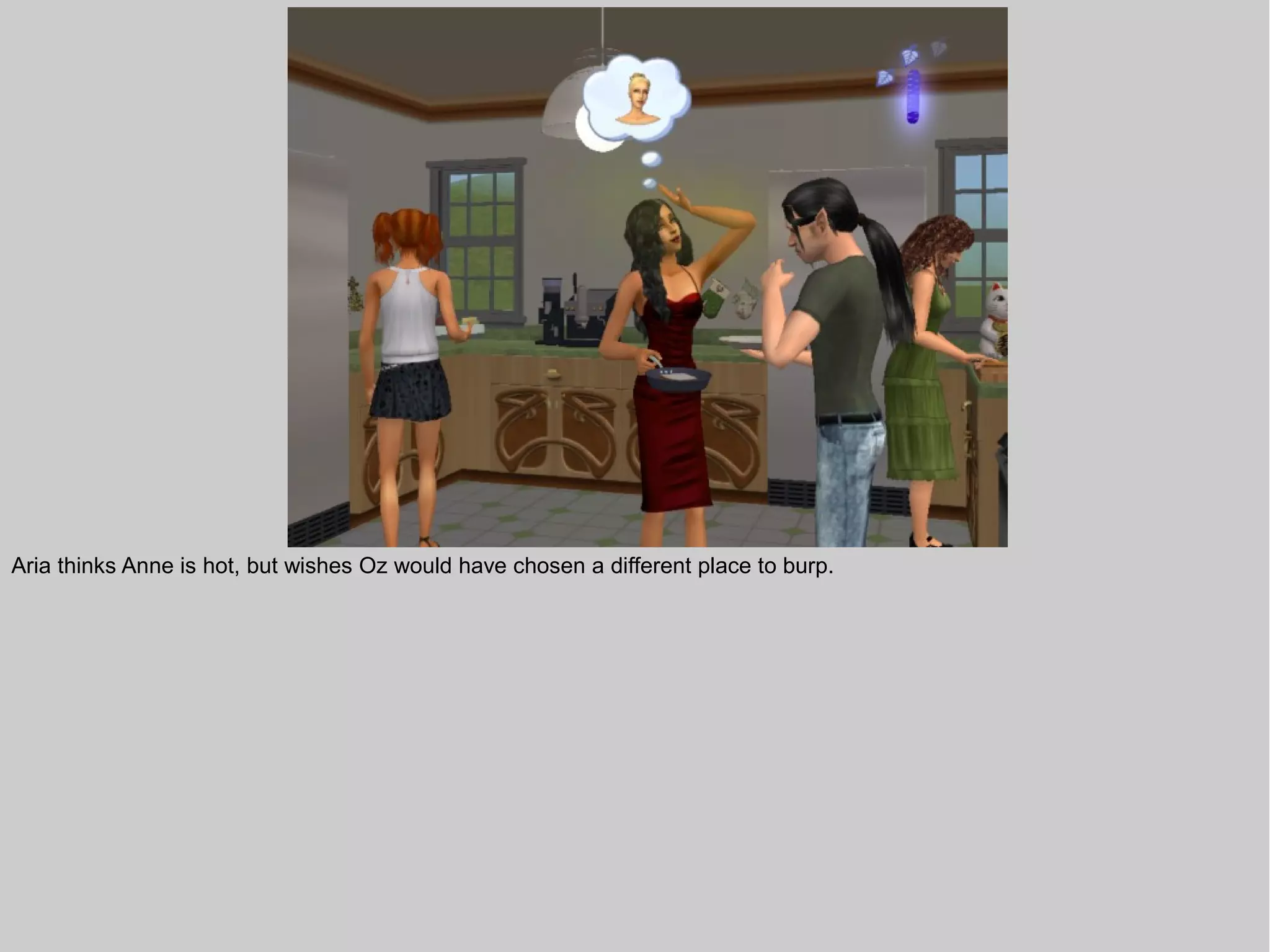 Aria thinks Anne is hot, but wishes Oz would have chosen a different place to burp.
 