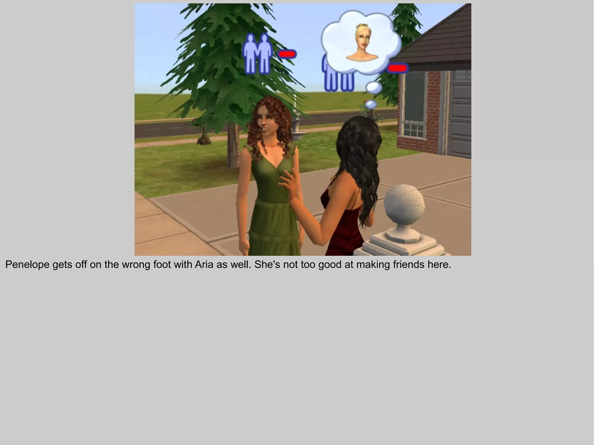 Penelope gets off on the wrong foot with Aria as well. She's not too good at making friends here.
 