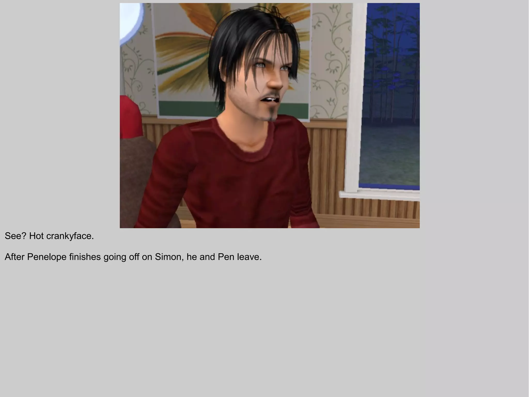 See? Hot crankyface.

After Penelope finishes going off on Simon, he and Pen leave.
 