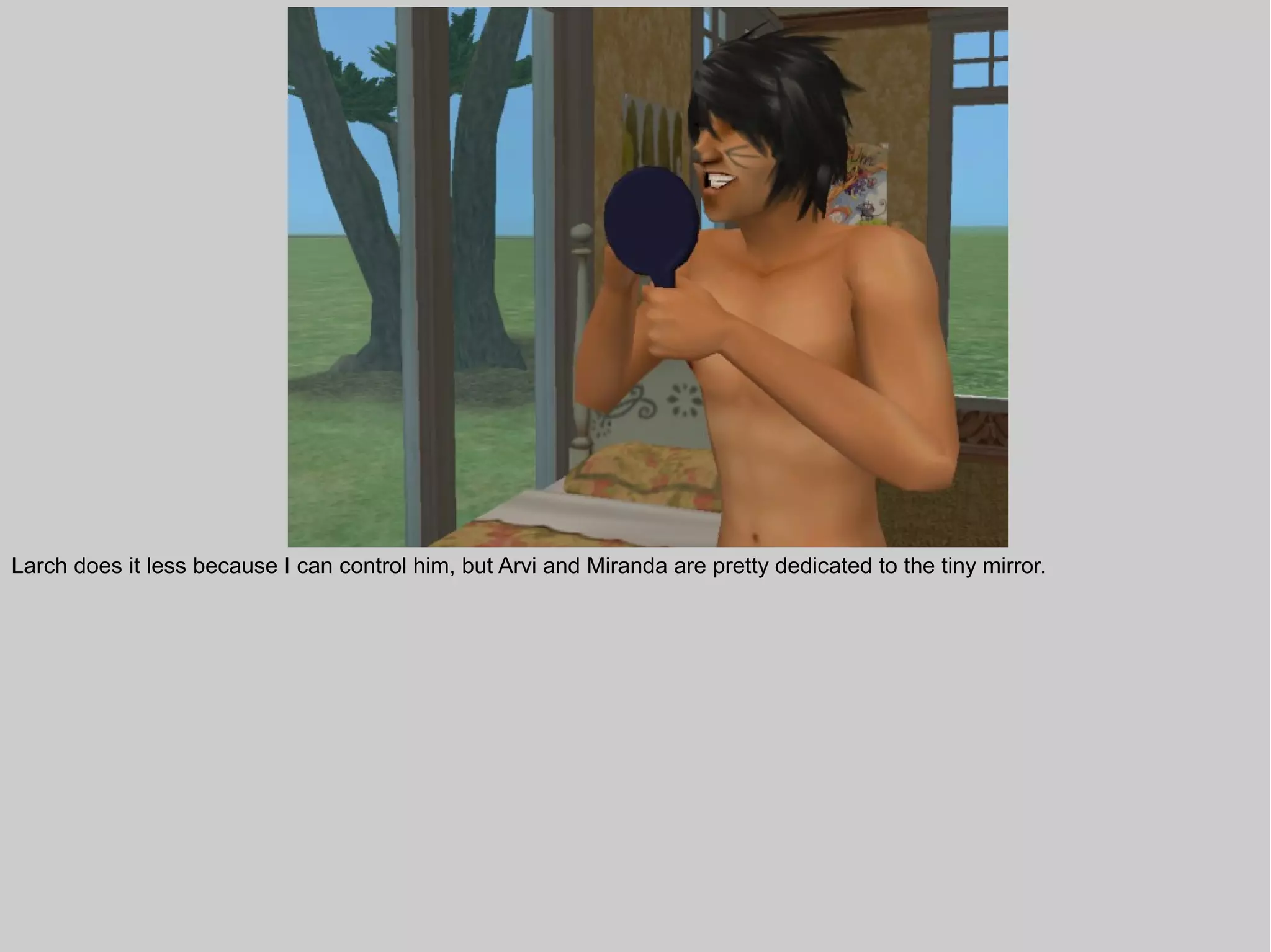 Larch does it less because I can control him, but Arvi and Miranda are pretty dedicated to the tiny mirror.
 