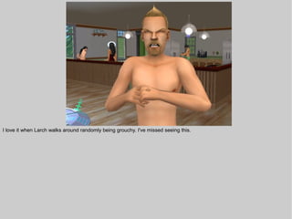 I love it when Larch walks around randomly being grouchy. I've missed seeing this.
 