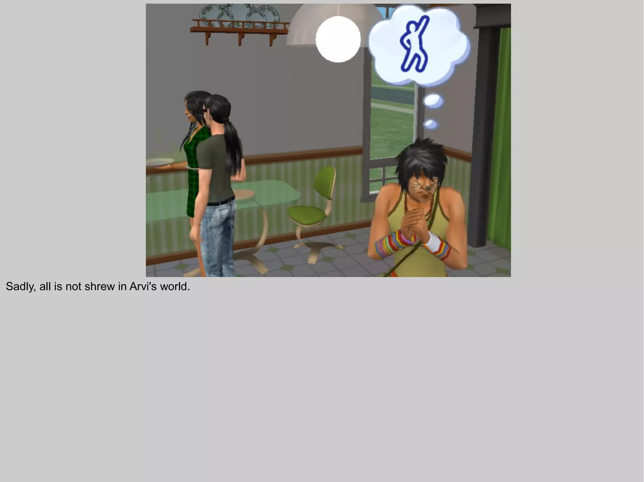 Sadly, all is not shrew in Arvi's world.
 