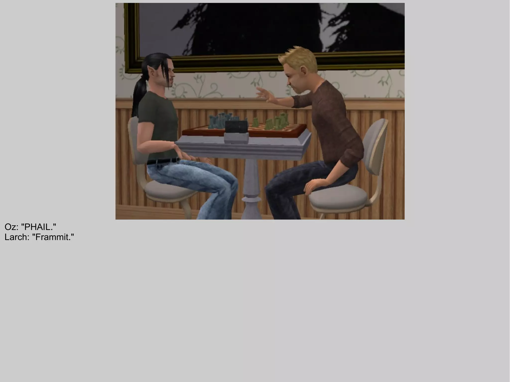 Oz: "PHAIL."
Larch: "Frammit."
 