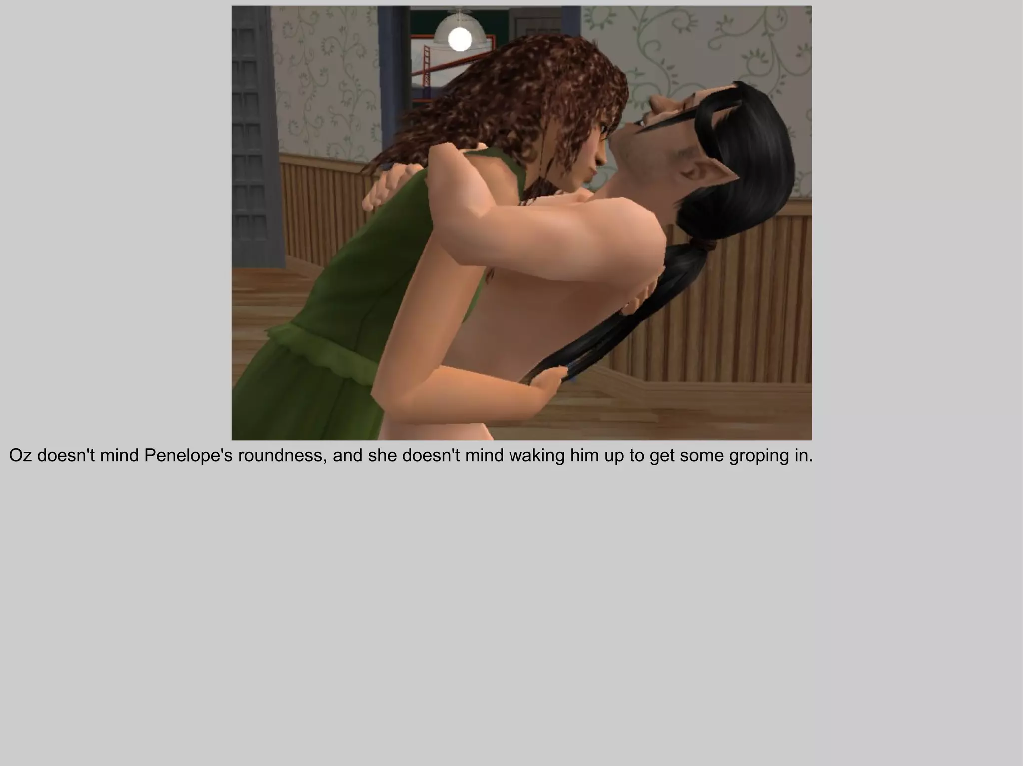 Oz doesn't mind Penelope's roundness, and she doesn't mind waking him up to get some groping in.
 