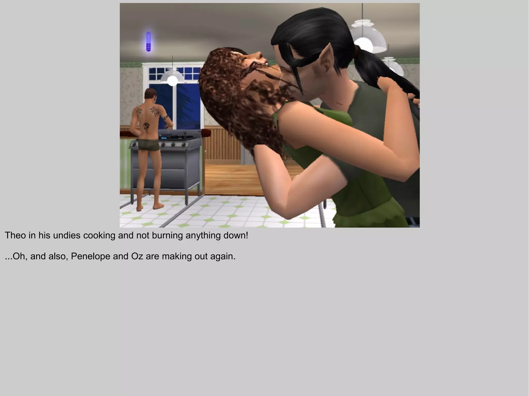 Theo in his undies cooking and not burning anything down!

...Oh, and also, Penelope and Oz are making out again.
 