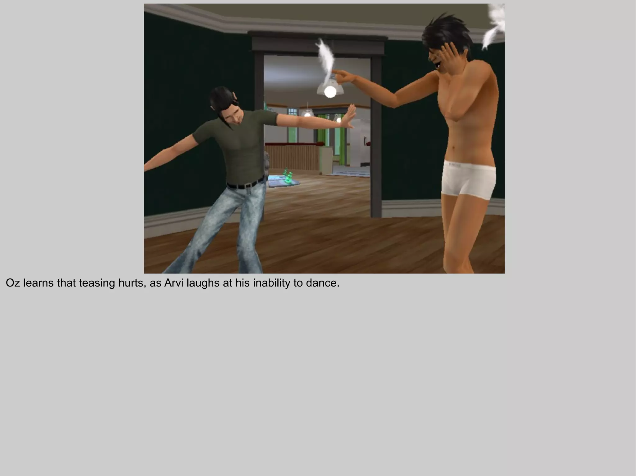 Oz learns that teasing hurts, as Arvi laughs at his inability to dance.
 