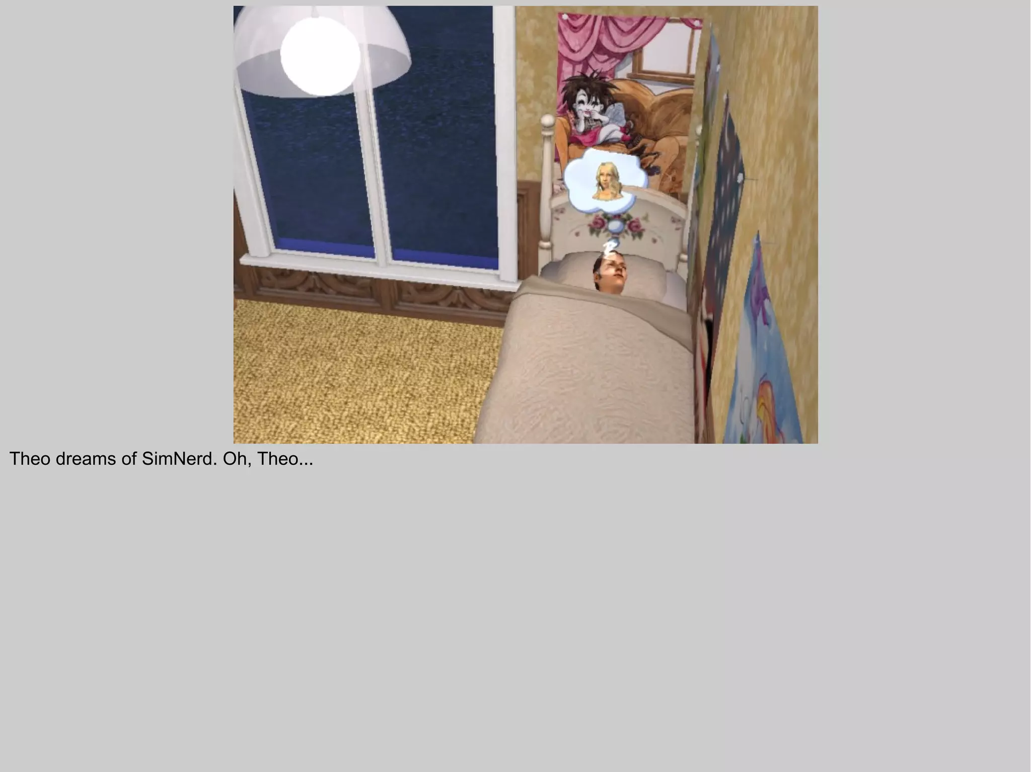 Theo dreams of SimNerd. Oh, Theo...
 