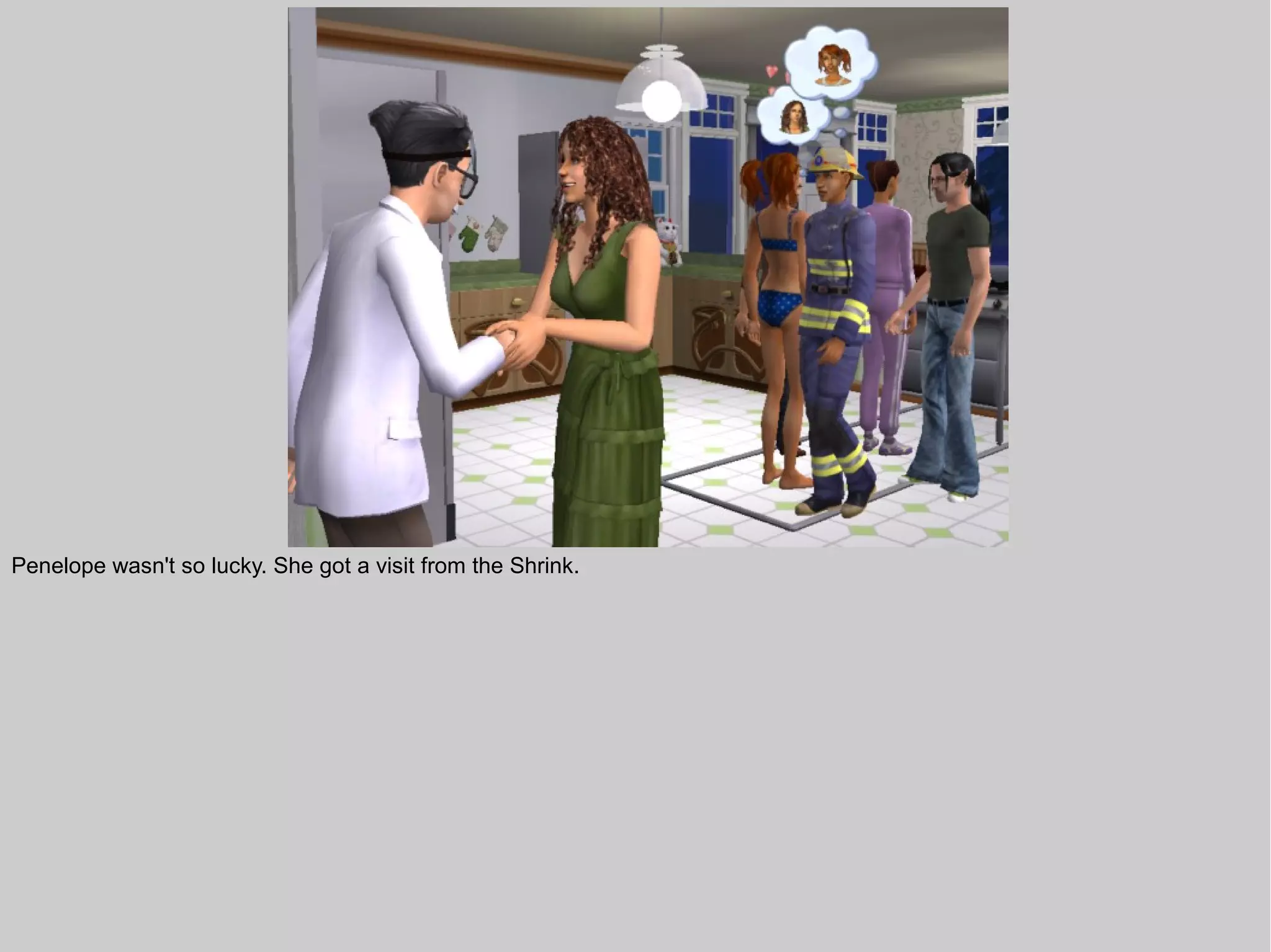 Penelope wasn't so lucky. She got a visit from the Shrink.
 
