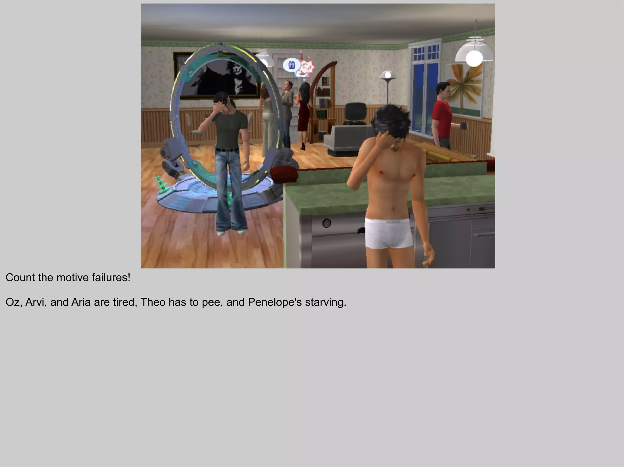 Count the motive failures!

Oz, Arvi, and Aria are tired, Theo has to pee, and Penelope's starving.
 