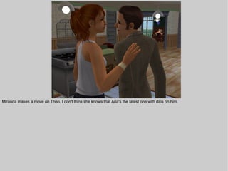 Miranda makes a move on Theo. I don't think she knows that Aria's the latest one with dibs on him.
 