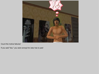 Count the motive failures!

If you said "two," you were wrong! Arvi also has to pee!
 