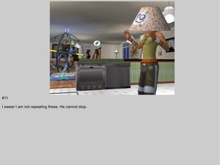 #11

I swear I am not repeating these. He cannot stop.
 