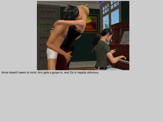 Anne doesn't seem to mind. Arvi gets a grope in, and Oz is happily oblivious.
 