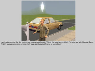 Larch got promoted the day before, and now demoted again. This is the worst string of luck I've ever had with Chance Cards.
And it's always demotions or firing. Holy crap, can't you just fine us or something?
 