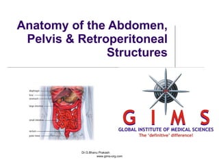 Anatomy of the Abdomen, Pelvis & Retroperitoneal Structures Dr.G.Bhanu Prakash  www.gims-org.com 