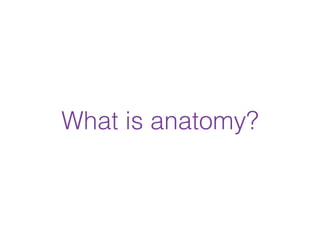 What is anatomy?
 