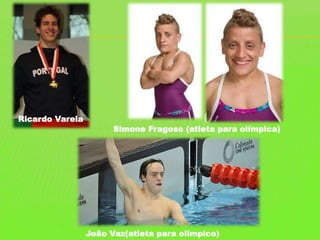 Ricardo Varela
João Vaz(atleta para olímpico)
Simone Fragoso (atleta para olímpica)
 