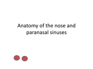 Anatomy of the nose and
paranasal sinuses
 