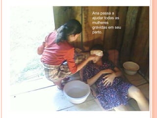 Ana passa a ajudar todas as mulheres grávidas em seu parto.