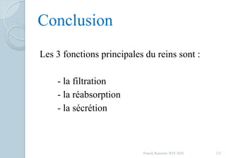 Conclusion
Les 3 fonctions principales du reins sont :
- la filtration
- la réabsorption
- la sécrétion
121Franck Rencurel, BTS 2020
 