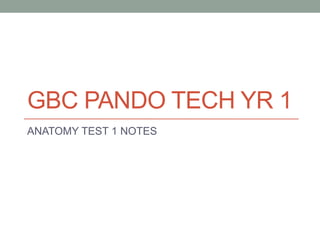 GBC PANDO TECH YR 1
ANATOMY TEST 1 NOTES
 