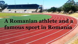 A Romanian athlete and a
famous sport in Romania
 
