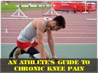 An Athlete’s Guide to
Chronic Knee Pain
 