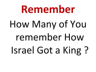 Remember How Many of You remember How Israel Got a King ? 
