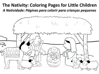 The Nativity: Coloring Pages for Little Children
A Natividade: Páginas para colorir para crianças pequenas
 