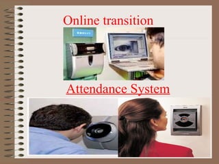Online transition
17
Attendance System
 