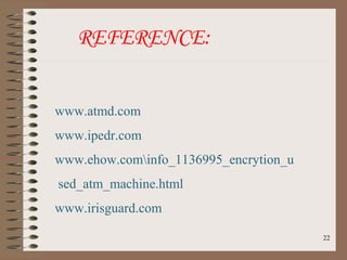 www.atmd.com
www.ipedr.com
www.ehow.cominfo_1136995_encrytion_u
sed_atm_machine.html
www.irisguard.com
22
REFERENCE:
 
