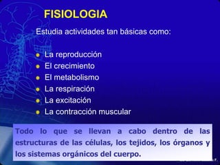 FISIOLOGIA<br />Estudia actividades tan básicas como: <br />La reproducción<br />El crecimiento<br />El metabolismo<br />L...