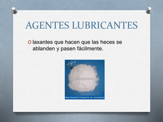 AGENTES LUBRICANTES
O laxantes que hacen que las heces se
ablanden y pasen fácilmente.
 