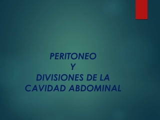 PERITONEO
Y
DIVISIONES DE LA
CAVIDAD ABDOMINAL
 