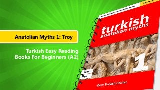 Anatolian Myths 1: Troy
Turkish Easy Reading
Books For Beginners (A2)
 