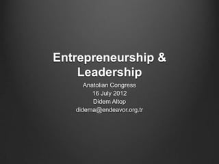Entrepreneurship &
    Leadership
      Anatolian Congress
         16 July 2012
         Didem Altop
   didema@endeavor.org.tr
 