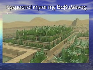 πΚρεμαστοί κή οι της ΒαβυλώναςπΚρεμαστοί κή οι της Βαβυλώνας
22
 