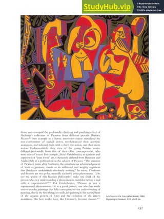 those years escaped the profoundly clarifying and purifying effect of
Shchukin’s collection of Picassos from different periods. Besides,
Picasso’s own example as a heroic innovator-creator stimulated the
non-conformism of radical artists, revolutionized their aesthetic
awareness, and infected them with a thirst for action, and then more
action. Understandably, their view of the young Parisian maitre
differed profoundly from that of their older contemporaries, who
were men of letters. For example, Alexei Grishchenko, as a painter and
supporter of “pure form” art, vehemently differed from Berdyaev and
Andrei Bely in a publication on the subject of Picasso: “The mention
of Picasso’s name after Ciurlionis, the simultaneous acknowledgement
of both as geniuses, stands as an additional and weighty argument
that Berdiayev understands absolutely nothing,” he wrote. Ciurlionis
and Picasso are two poles, mutually exclusive polar phenomena… Do
not the words of this Russian philosopher make one think of the
person who, not understanding a phenomenon, trembles before it and
calls it supernatural?”126
For Grishchenko, “Picasso is not a
supernatural phenomenon. He is a good painter, one who has made
several worthy paintings that fully correspond to our understanding of
painting, that is the first thing; secondly, his painting is the natural fruit
of the organic growth of form and the evolution of the artist’s
awareness. His best works have, like Cézanne’s, become classics.”127
Luncheon on the Grass (after Manet), 1962.
Engraving on linoleum, 53.3 x 64.5 cm.
137
 