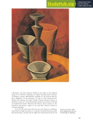 a Romantic, and often thematic, feeling for the reality of the depicted
image, be it a still life, a landscape, or a figure (the latter held no interest
for Braque). Cézanne called himself a primitive of Art Nouveau (like the
great “primitives” in the museums). As early as 1904, having become
friends with Cézanne, the painter Charles Camoin referred to him as a
primitivist of plein air.83
It was that primitive element in Cézanne’s “wild and
yet sophisticated nature” (Pissarro) that Picasso, always sensitive to the
instinctive, preconscious origins of art, must have sensed so keenly in
Cézanne’s paintings.
It was for the same reason that, for just a few francs in a third-rate
shop, Picasso bought a portrait of a woman by Douanier Rousseau which
had amazed him, a portrait that he might have heard about from his old
91
Decanter and Tureens, 1908.
Oil on cardboard, 66 x 50.5 cm,
The Hermitage, St. Petersburg.
 