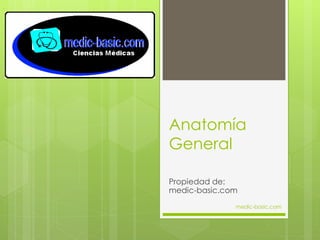 Anatomía
General

Propiedad de:
medic-basic.com
              medic-basic.com
 