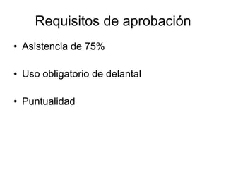 Requisitos de aprobación Asistencia de 75% Uso obligatorio de delantal Puntualidad 